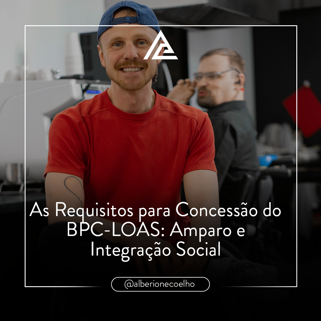 As Requisitos para Concessão do BPC-LOAS: Amparo e Integração Social