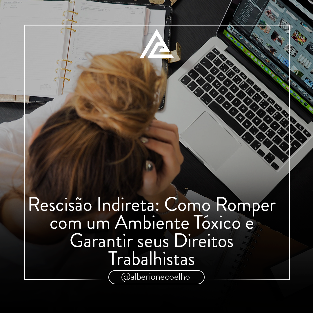 Rescisão Indireta: Como “sair de um emprego tóxico" e não perder os direitos trabalhistas