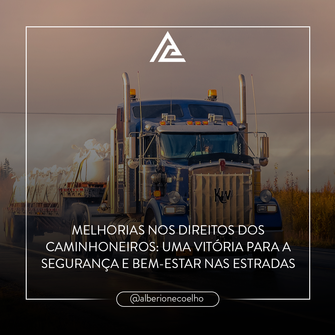 MELHORIAS NOS DIREITOS DOS CAMINHONEIROS: UMA VITÓRIA PARA A SEGURANÇA E BEM-ESTAR NAS ESTRADAS
